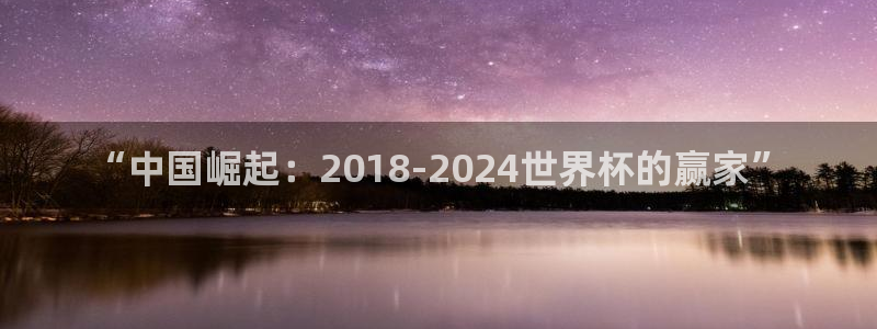 世界杯预选赛亚洲区积分榜:“中国崛起:2018-2024世界杯的赢家”