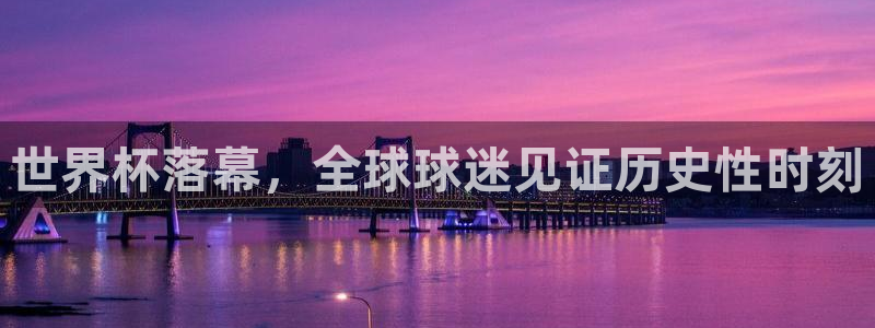 2026世界杯赛程表完整版:世界杯落幕,全球球迷见证历史性时刻
